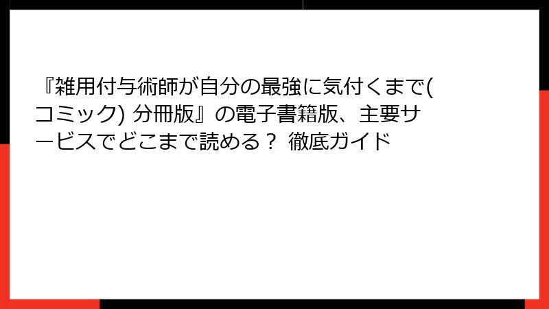 『雑用付与術師が自分の最強に気付くまで(コミック) 分冊版』の電子書籍版、主要サービスでどこまで読める？ 徹底ガイド