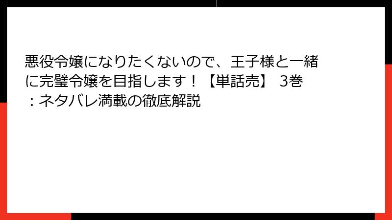 悪役令嬢になりたくないので、王子様と一緒に完璧令嬢を目指します！【単話売】 3巻：ネタバレ満載の徹底解説
