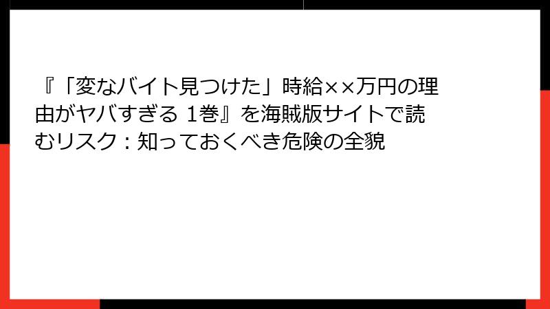 『「変なバイト見つけた」時給××万円の理由がヤバすぎる 1巻』を海賊版サイトで読むリスク:知っておくべき危険の全貌