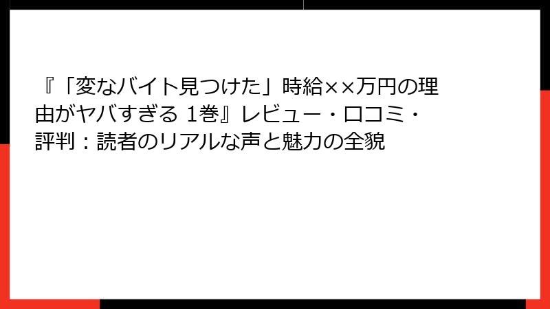 『「変なバイト見つけた」時給××万円の理由がヤバすぎる 1巻』レビュー・口コミ・評判:読者のリアルな声と魅力の全貌