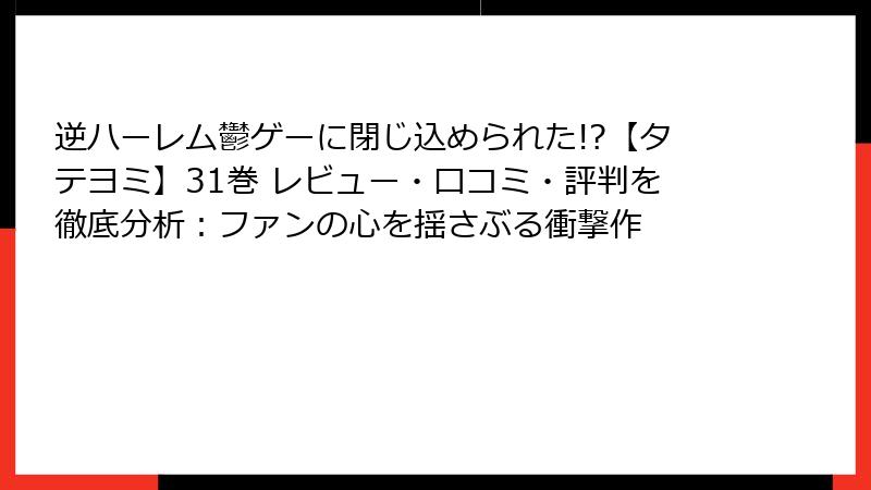 逆ハーレム鬱ゲーに閉じ込められた!?【タテヨミ】31巻 レビュー・口コミ・評判を徹底分析:ファンの心を揺さぶる衝撃作