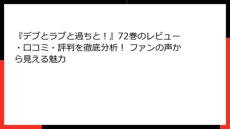 『デブとラブと過ちと！』72巻のレビュー・口コミ・評判を徹底分析！ ファンの声から見える魅力