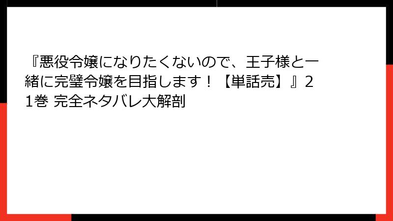 『悪役令嬢になりたくないので、王子様と一緒に完璧令嬢を目指します！【単話売】』21巻 完全ネタバレ大解剖
