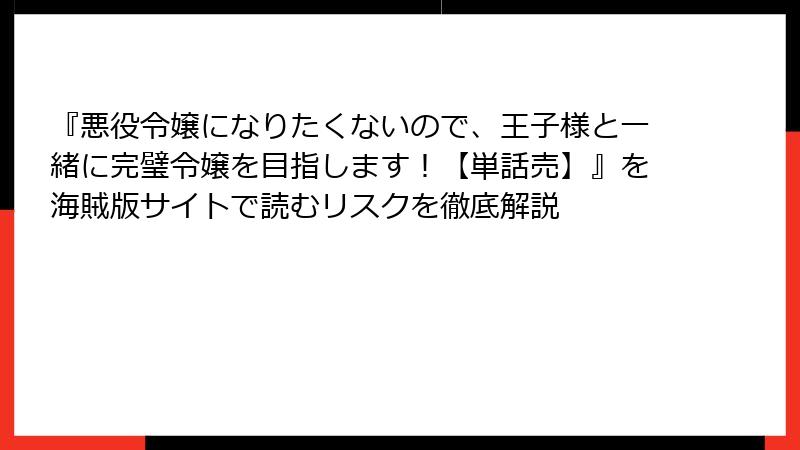 『悪役令嬢になりたくないので、王子様と一緒に完璧令嬢を目指します！【単話売】』を海賊版サイトで読むリスクを徹底解説