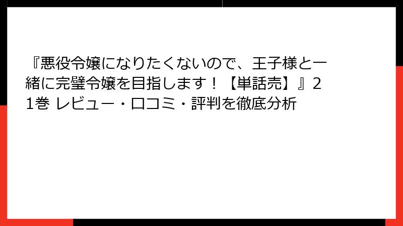 『悪役令嬢になりたくないので、王子様と一緒に完璧令嬢を目指します！【単話売】』21巻 レビュー・口コミ・評判を徹底分析
