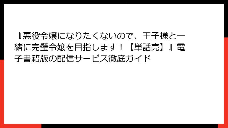 『悪役令嬢になりたくないので、王子様と一緒に完璧令嬢を目指します！【単話売】』電子書籍版の配信サービス徹底ガイド