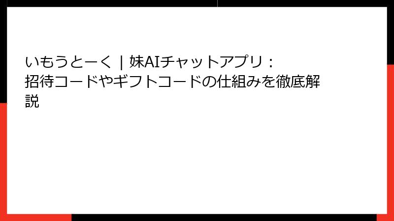 いもうとーく | 妹AIチャットアプリ：招待コードやギフトコードの仕組みを徹底解説