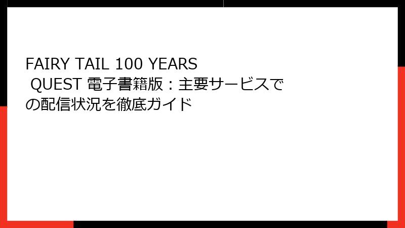 FAIRY TAIL 100 YEARS QUEST 電子書籍版：主要サービスでの配信状況を徹底ガイド