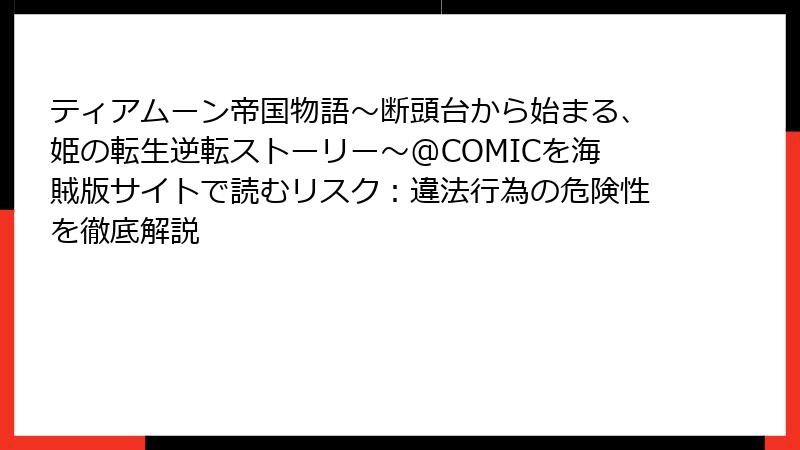 ティアムーン帝国物語～断頭台から始まる、姫の転生逆転ストーリー～@COMICを海賊版サイトで読むリスク：違法行為の危険性を徹底解説