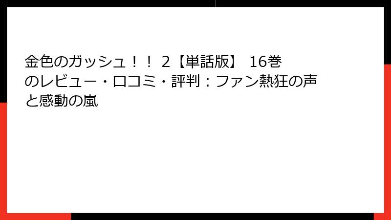 金色のガッシュ！！ 2【単話版】 16巻のレビュー・口コミ・評判：ファン熱狂の声と感動の嵐