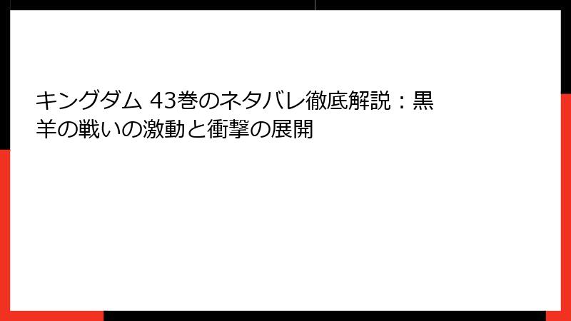 キングダム 43巻のネタバレ徹底解説：黒羊の戦いの激動と衝撃の展開