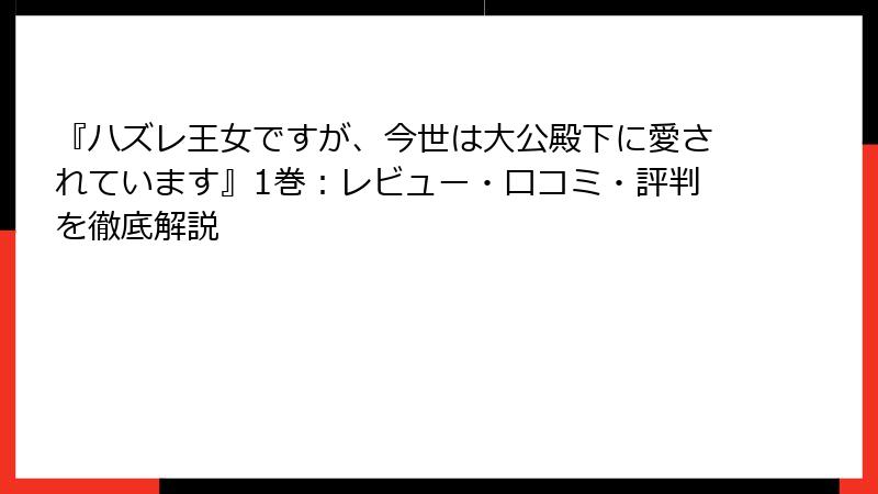 『ハズレ王女ですが、今世は大公殿下に愛されています』1巻：レビュー・口コミ・評判を徹底解説