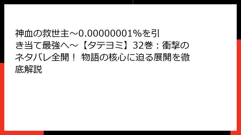 神血の救世主～0.00000001％を引き当て最強へ～【タテヨミ】32巻：衝撃のネタバレ全開！ 物語の核心に迫る展開を徹底解説