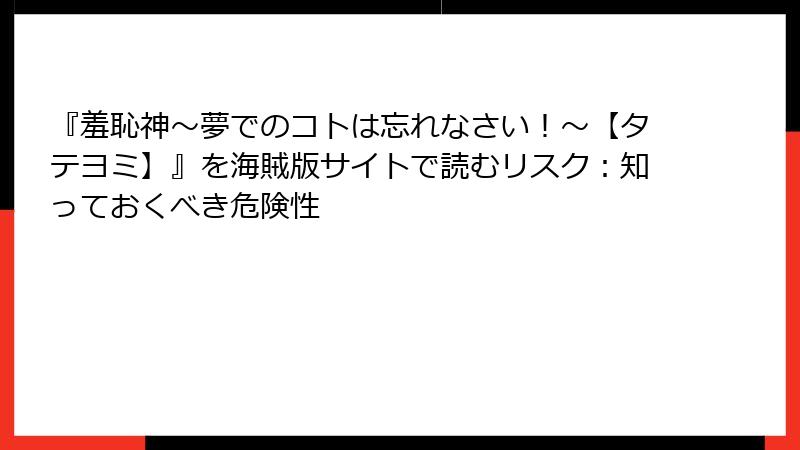 『羞恥神~夢でのコトは忘れなさい!~【タテヨミ】』を海賊版サイトで読むリスク:知っておくべき危険性