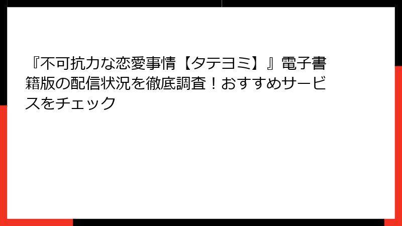 『不可抗力な恋愛事情【タテヨミ】』電子書籍版の配信状況を徹底調査！おすすめサービスをチェック