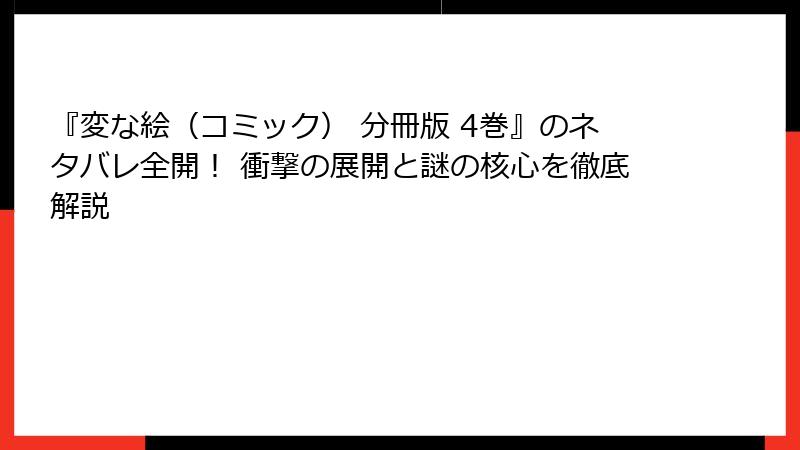 『変な絵(コミック) 分冊版 4巻』のネタバレ全開! 衝撃の展開と謎の核心を徹底解説