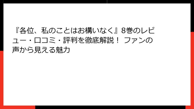 『各位、私のことはお構いなく』8巻のレビュー・口コミ・評判を徹底解説！ ファンの声から見える魅力