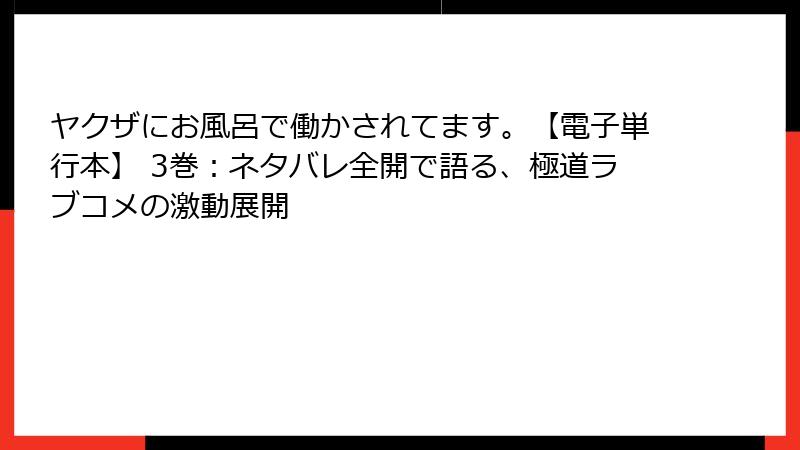 ヤクザにお風呂で働かされてます。【電子単行本】 3巻：ネタバレ全開で語る、極道ラブコメの激動展開