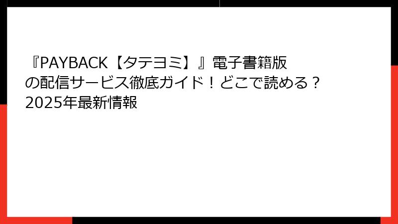 『PAYBACK【タテヨミ】』電子書籍版の配信サービス徹底ガイド！どこで読める？2025年最新情報