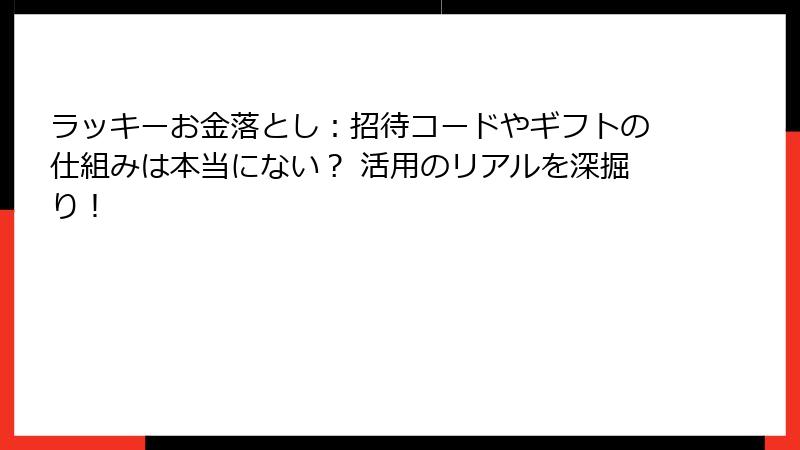 ラッキーお金落とし：招待コードやギフトの仕組みは本当にない？ 活用のリアルを深掘り！
