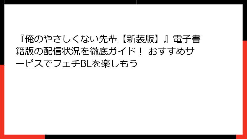 『俺のやさしくない先輩【新装版】』電子書籍版の配信状況を徹底ガイド！ おすすめサービスでフェチBLを楽しもう