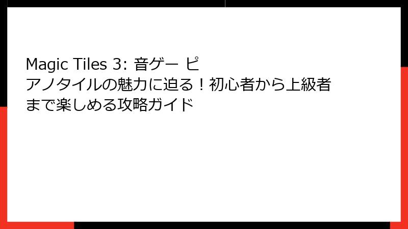 Magic Tiles 3: 音ゲー ピアノタイルの魅力に迫る!初心者から上級者まで楽しめる攻略ガイド