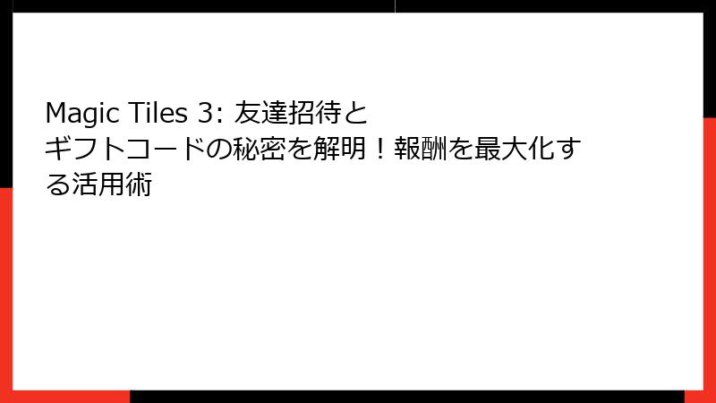Magic Tiles 3: 友達招待とギフトコードの秘密を解明!報酬を最大化する活用術