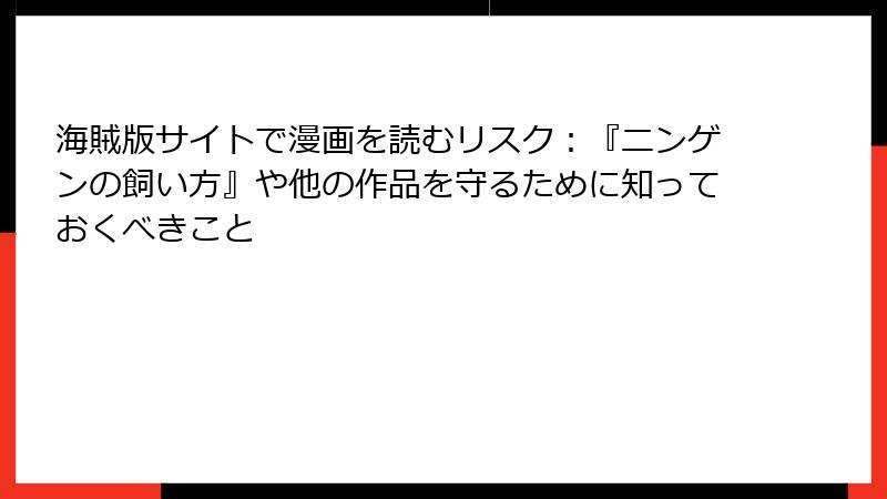 海賊版サイトで漫画を読むリスク：『ニンゲンの飼い方』や他の作品を守るために知っておくべきこと