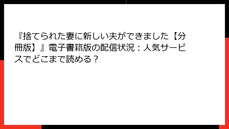 『捨てられた妻に新しい夫ができました【分冊版】』電子書籍版の配信状況:人気サービスでどこまで読める?
