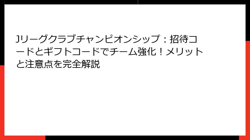 Jリーグクラブチャンピオンシップ：招待コードとギフトコードでチーム強化！メリットと注意点を完全解説