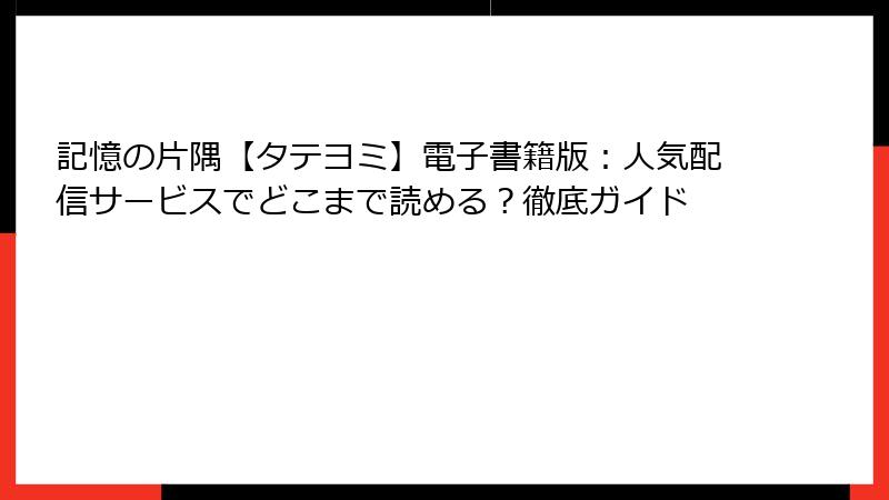 記憶の片隅【タテヨミ】電子書籍版：人気配信サービスでどこまで読める？徹底ガイド