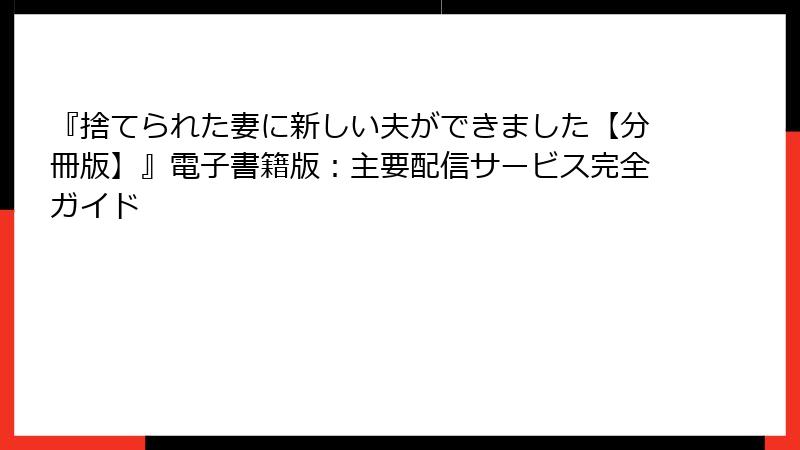 『捨てられた妻に新しい夫ができました【分冊版】』電子書籍版：主要配信サービス完全ガイド