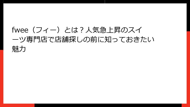 fwee（フィー）とは？人気急上昇のスイーツ専門店で店舗探しの前に知っておきたい魅力