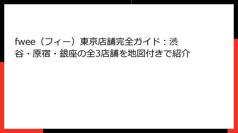 fwee（フィー）東京店舗完全ガイド：渋谷・原宿・銀座の全3店舗を地図付きで紹介