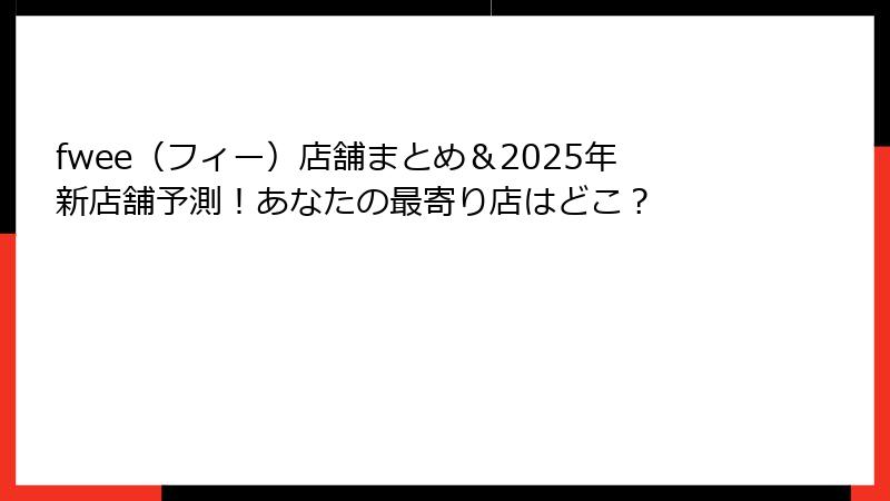 fwee（フィー）店舗まとめ＆2025年新店舗予測！あなたの最寄り店はどこ？