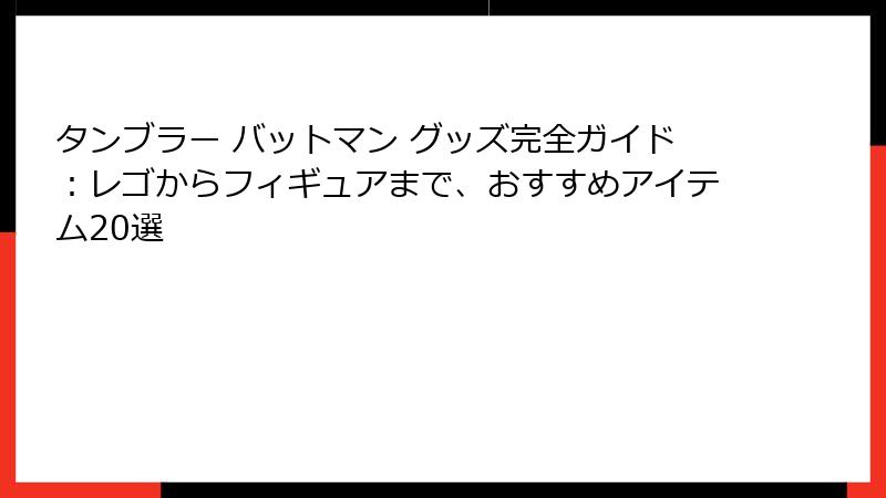 タンブラー バットマン グッズ完全ガイド：レゴからフィギュアまで、おすすめアイテム20選