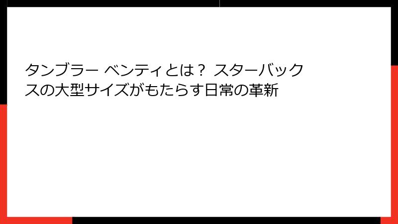 タンブラー ベンティとは？ スターバックスの大型サイズがもたらす日常の革新