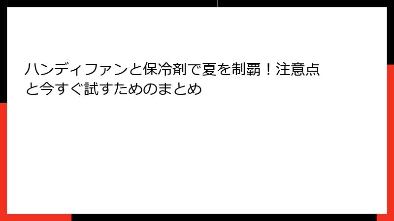ハンディファンと保冷剤で夏を制覇！注意点と今すぐ試すためのまとめ