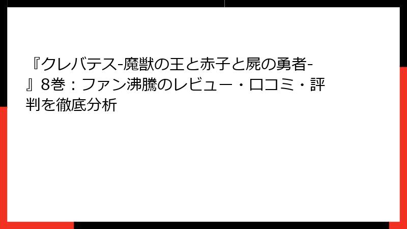 『クレバテス-魔獣の王と赤子と屍の勇者-』8巻：ファン沸騰のレビュー・口コミ・評判を徹底分析