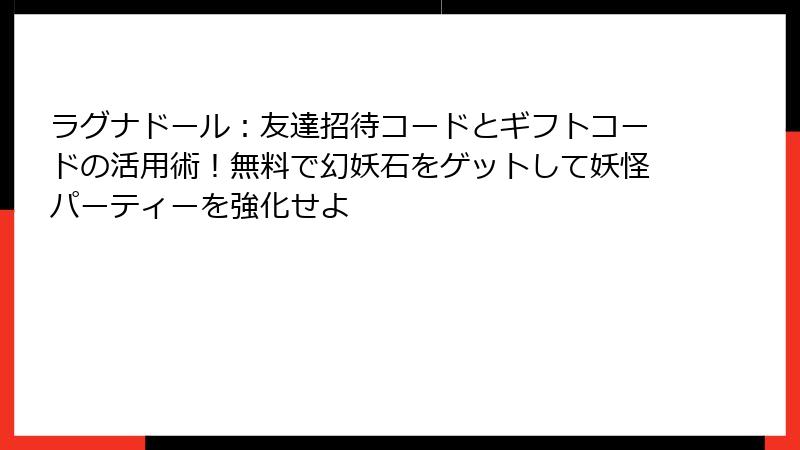ラグナドール：友達招待コードとギフトコードの活用術！無料で幻妖石をゲットして妖怪パーティーを強化せよ
