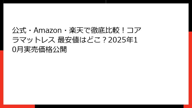公式・Amazon・楽天で徹底比較！コアラマットレス 最安値はどこ？2025年10月実売価格公開