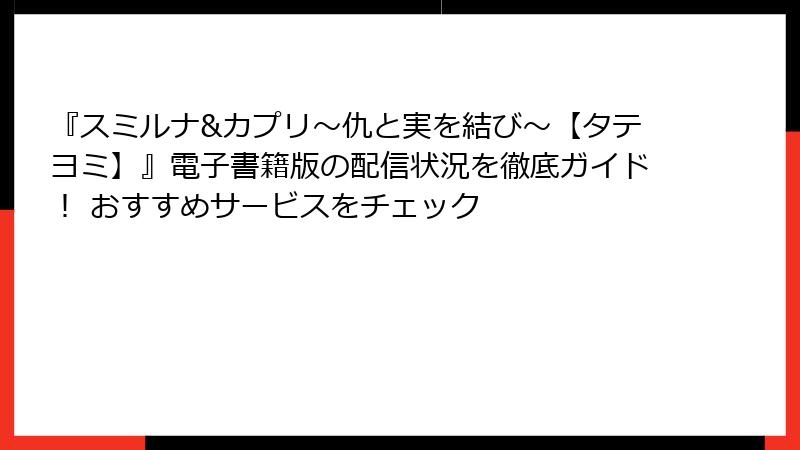 『スミルナ&カプリ～仇と実を結び～【タテヨミ】』電子書籍版の配信状況を徹底ガイド！ おすすめサービスをチェック