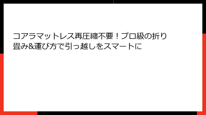 コアラマットレス再圧縮不要！プロ級の折り畳み&運び方で引っ越しをスマートに