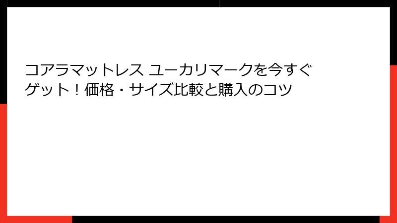 コアラマットレス ユーカリマークを今すぐゲット！価格・サイズ比較と購入のコツ
