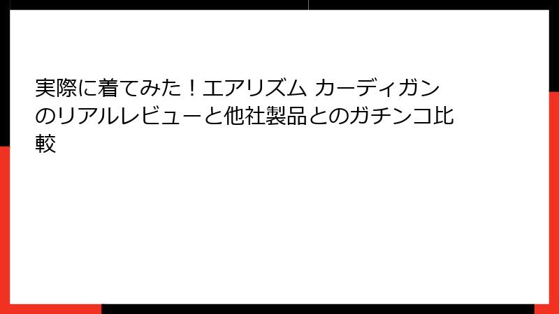 実際に着てみた！エアリズム カーディガンのリアルレビューと他社製品とのガチンコ比較