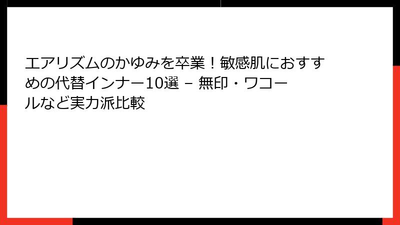 エアリズムのかゆみを卒業！敏感肌におすすめの代替インナー10選 – 無印・ワコールなど実力派比較
