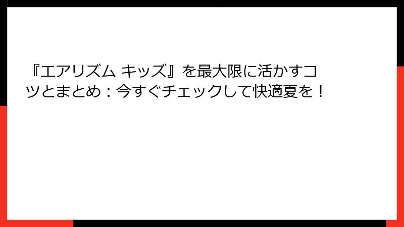『エアリズム キッズ』を最大限に活かすコツとまとめ：今すぐチェックして快適夏を！