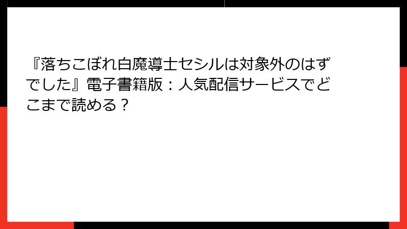 『落ちこぼれ白魔導士セシルは対象外のはずでした』電子書籍版：人気配信サービスでどこまで読める？