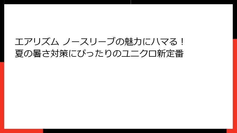 エアリズム ノースリーブの魅力にハマる！夏の暑さ対策にぴったりのユニクロ新定番