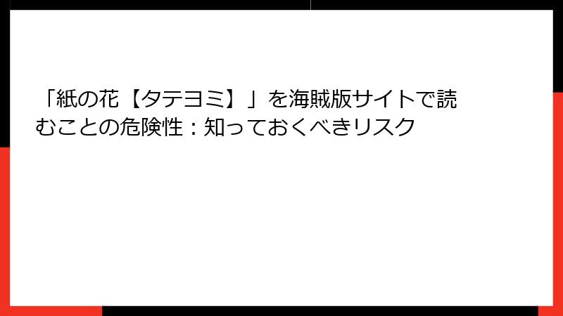 「紙の花【タテヨミ】」を海賊版サイトで読むことの危険性：知っておくべきリスク